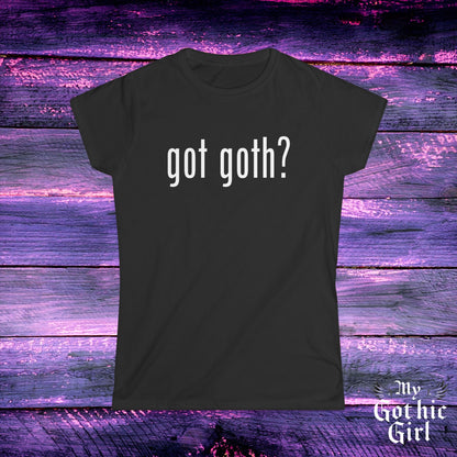Gothic Women's Tee, "Got Goth?" Shirt, Punk Fashion, Alternative Style, Goth Apparel, Dark Aesthetic