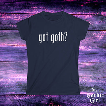 Gothic Women's Tee, "Got Goth?" Shirt, Punk Fashion, Alternative Style, Goth Apparel, Dark Aesthetic