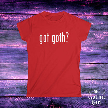 Gothic Women's Tee, "Got Goth?" Shirt, Punk Fashion, Alternative Style, Goth Apparel, Dark Aesthetic