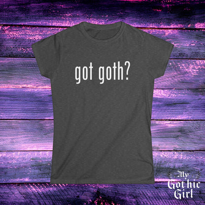 Gothic Women's Tee, "Got Goth?" Shirt, Punk Fashion, Alternative Style, Goth Apparel, Dark Aesthetic